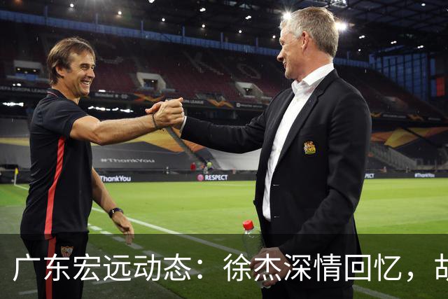 广东宏远动态：徐杰深情回忆，胡明轩前景堪忧，阿祖的离队在即！