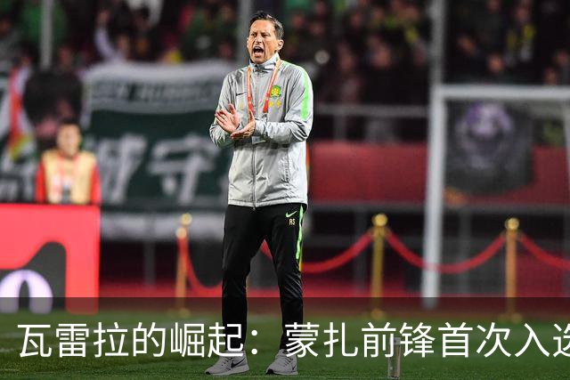 瓦雷拉的崛起：蒙扎前锋首次入选葡萄牙国足